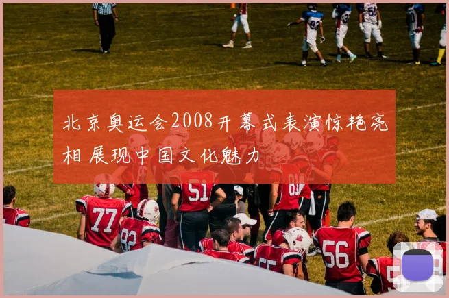 北京奥运会2008开幕式表演惊艳亮相 展现中国文化魅力