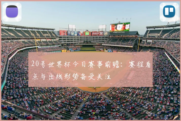 20号世界杯今日赛事前瞻:赛程看点与出线形势备受关注
