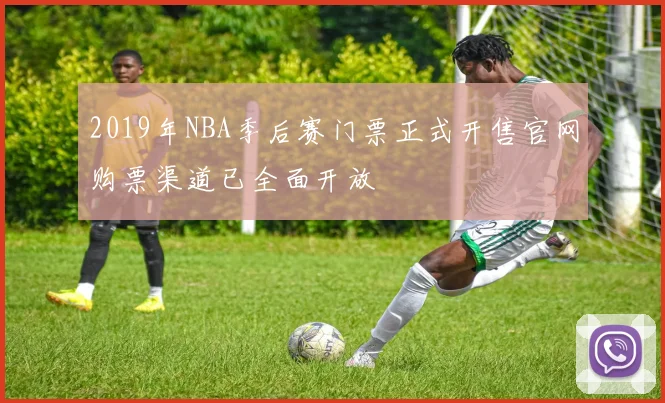 2019年NBA季后赛门票正式开售官网购票渠道已全面开放