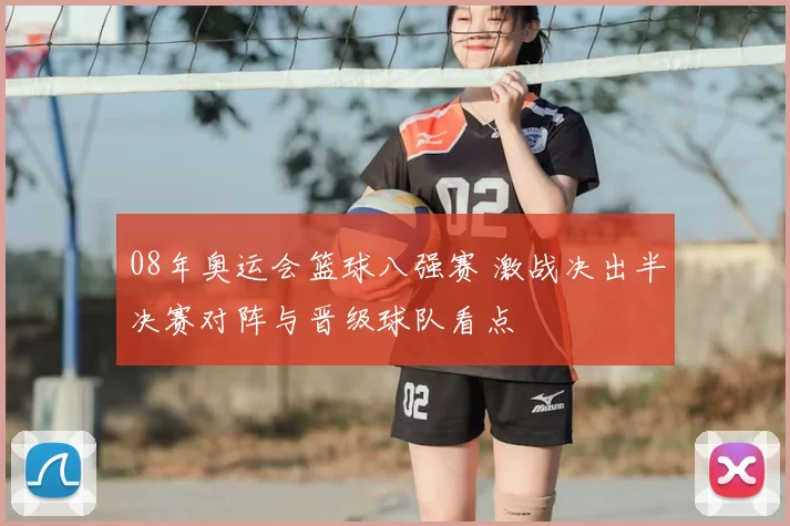 08年奥运会篮球八强赛 激战决出半决赛对阵与晋级球队看点