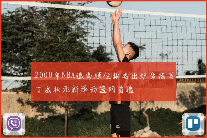 2000年NBA选秀顺位排名出炉肯扬马丁成状元新泽西篮网首选