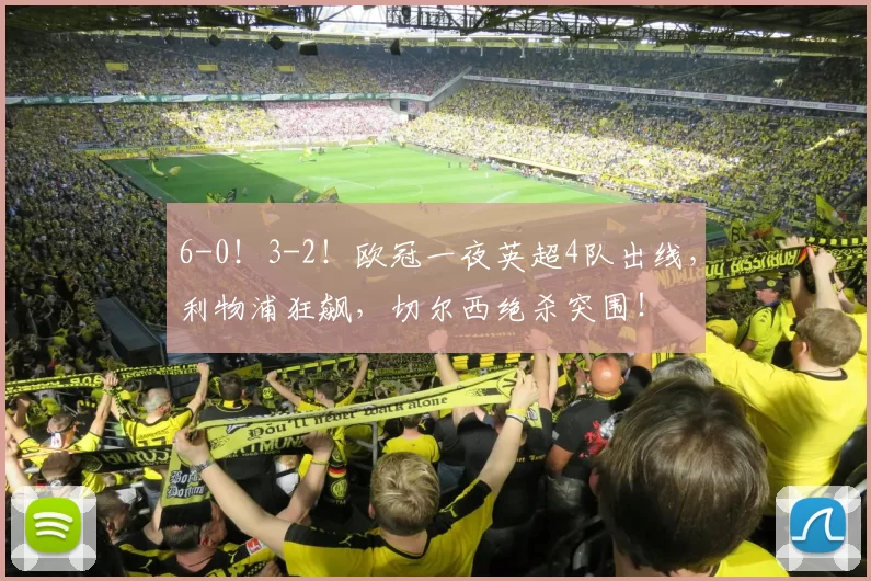 6-0！3-2！欧冠一夜英超4队出线，利物浦狂飙，切尔西绝杀突围！