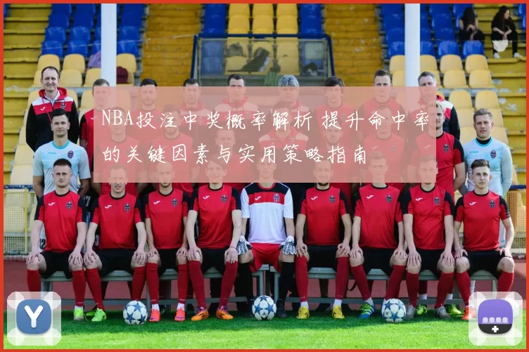 NBA投注中奖概率解析 提升命中率的关键因素与实用策略指南
