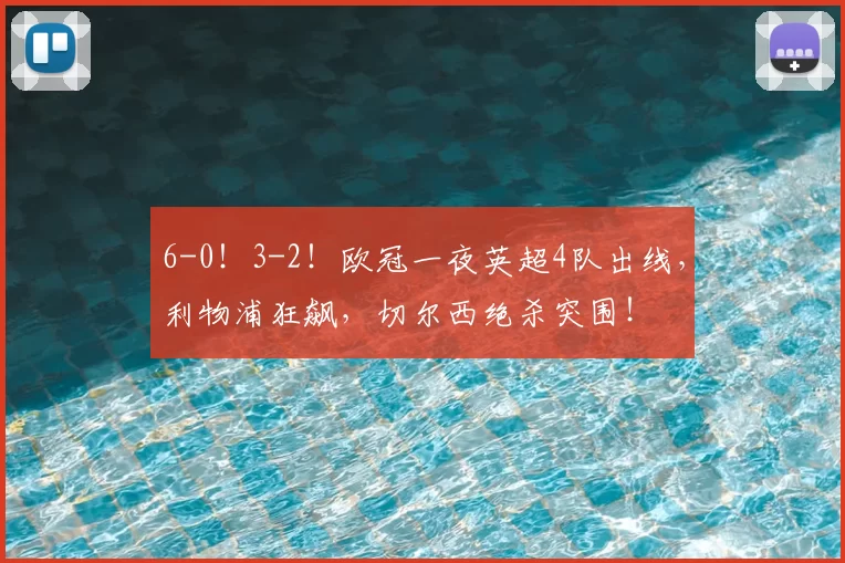 6-0！3-2！欧冠一夜英超4队出线，利物浦狂飙，切尔西绝杀突围！