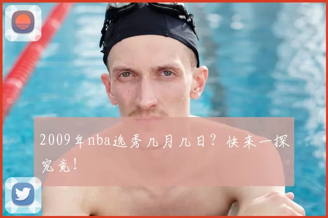 2009年nba选秀几月几日？快来一探究竟！