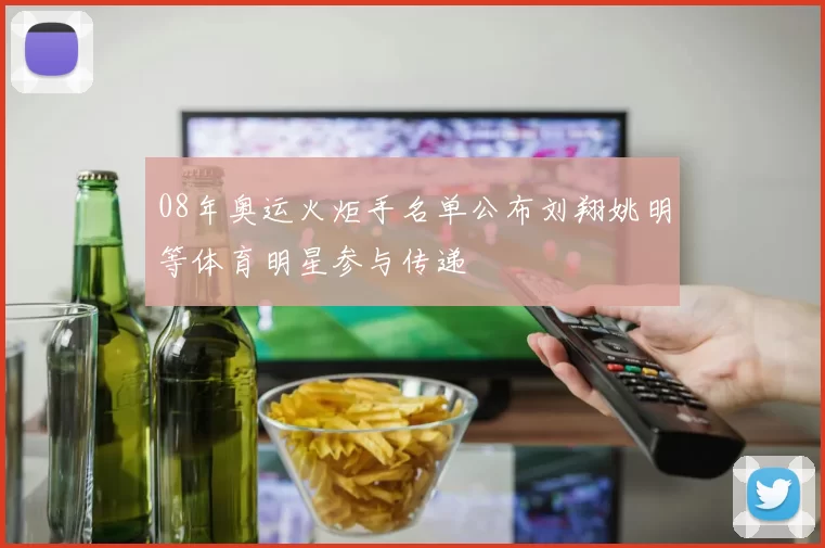 08年奥运火炬手名单公布刘翔姚明等体育明星参与传递