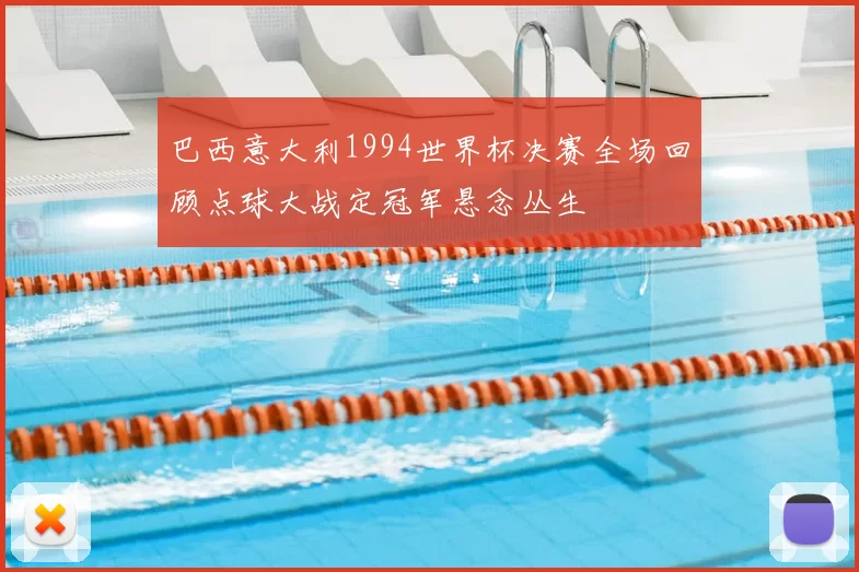 巴西意大利1994世界杯决赛全场回顾点球大战定冠军悬念丛生